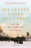 Jörg Baberowski - Die letzte Fahrt des Zaren