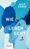Alex Dürer - Wie leben geht