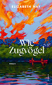 Elizabeth Hay - Wie Zugvögel