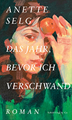 Anette Selg - Das Jahr, bevor ich verschwand 